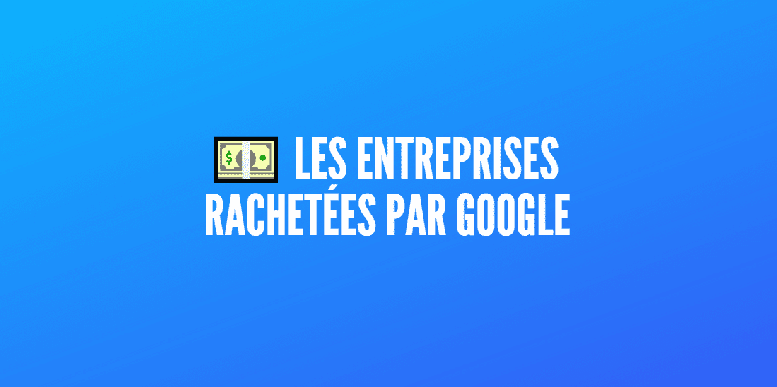 entreprises rachetées par google