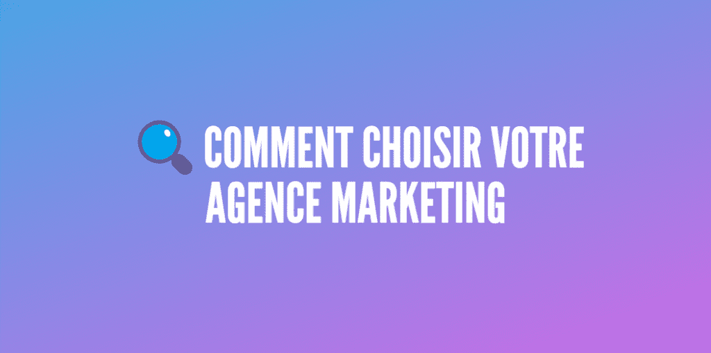 choisir agence marketing