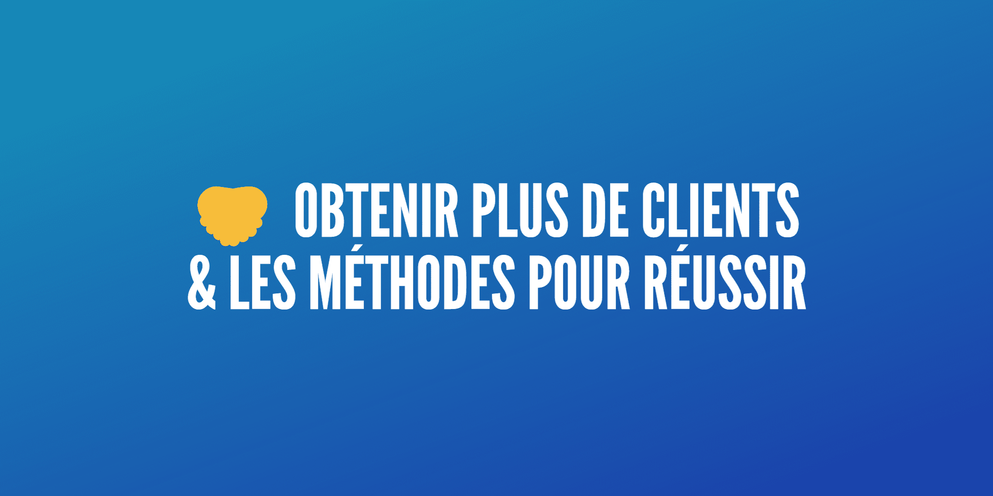 Obtenir Plus de Clients (9 Méthodes pour Réussir) [Guide Complet]