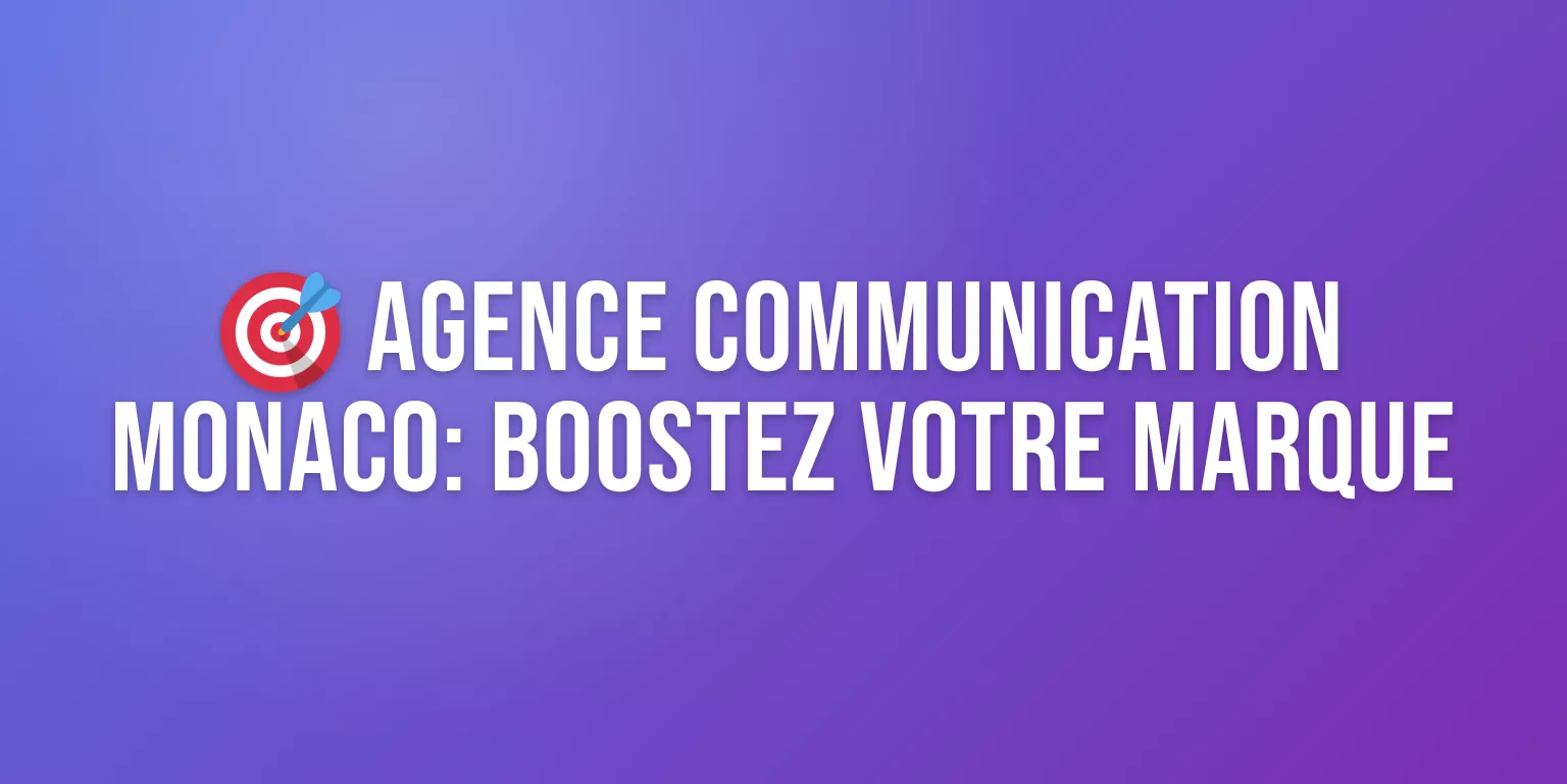 Agence Communication Monaco : les Meilleures Adresses pour Booster votre Marque