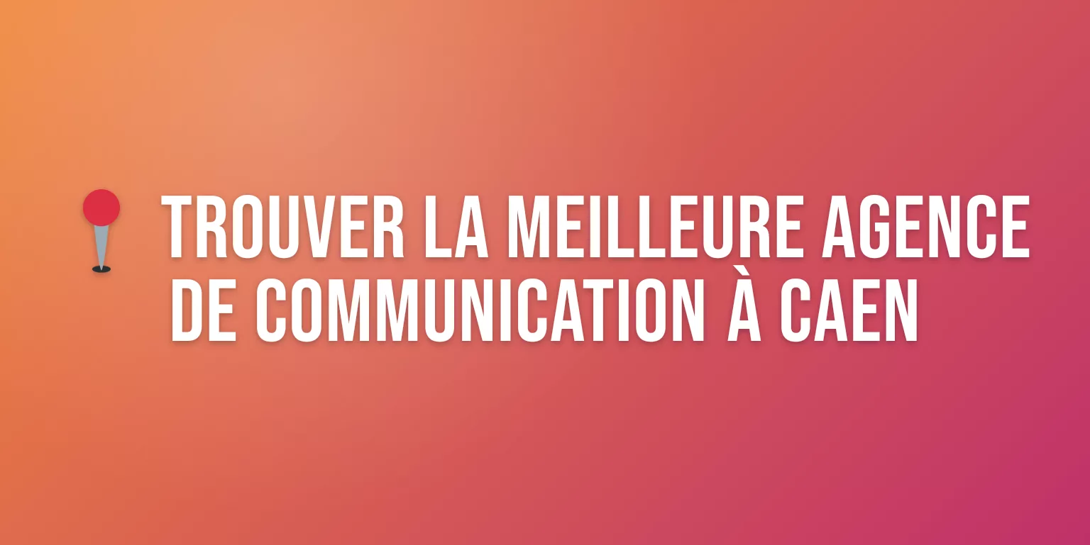 Agence de Communication Caen : les Meilleures Agences pour Booster votre Visibilité