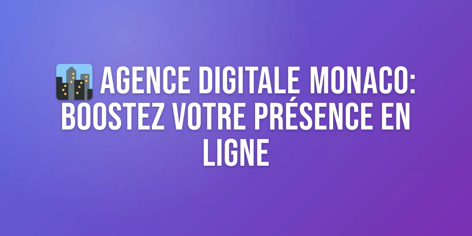 Agence Digitale Monaco : les Meilleures Agences pour Booster votre Présence en Ligne