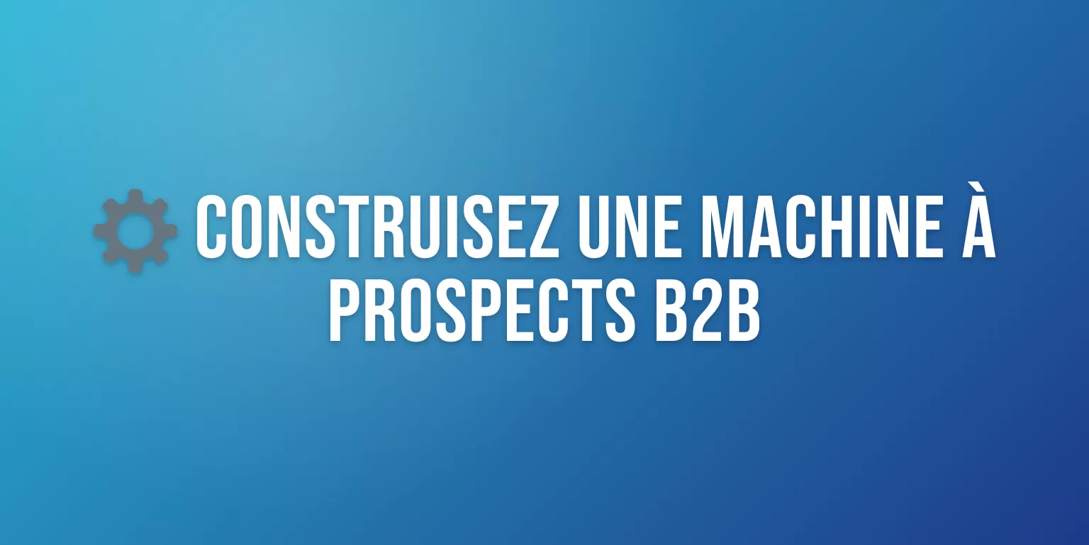 Système de Génération de Prospects B2B : le Guide Complet pour Exploser vos Ventes