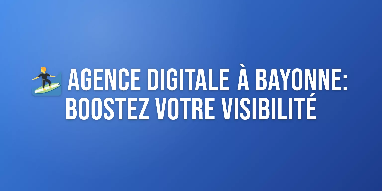 Agence Digitale Bayonne : Boostez votre Présence en Ligne avec les Meilleurs Experts
