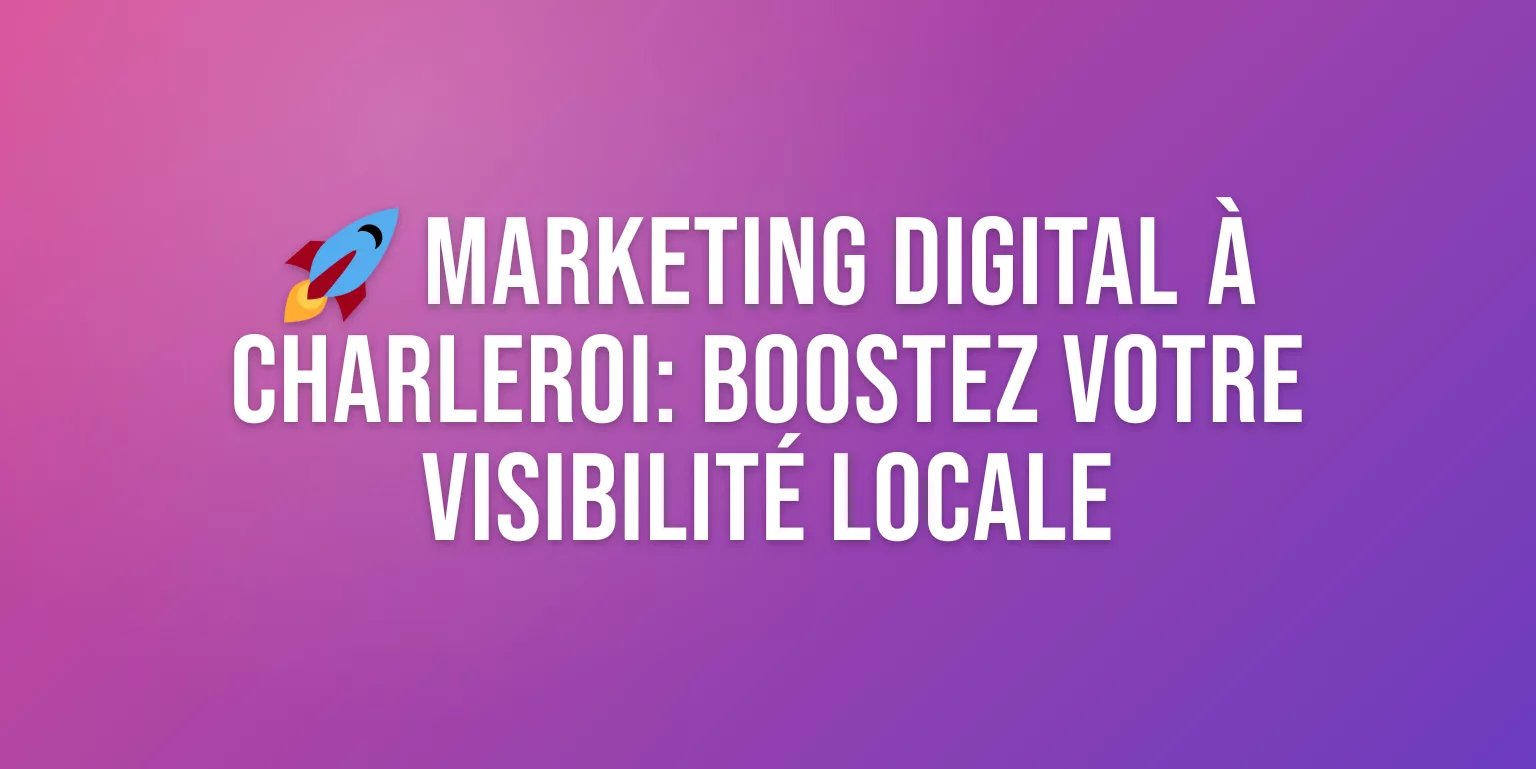Agence Marketing Digital à Charleroi : Boostez votre Visibilité en ligne