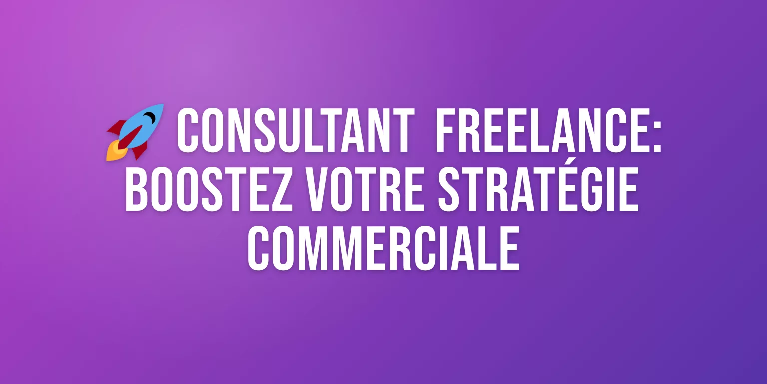 Consultant Freelance en Stratégie Commerciale : Missions, Tarifs et Comment Bien le Choisir