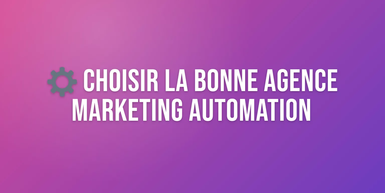 Agence Marketing Automation : Comment Choisir le Bon Partenaire pour Votre Croissance