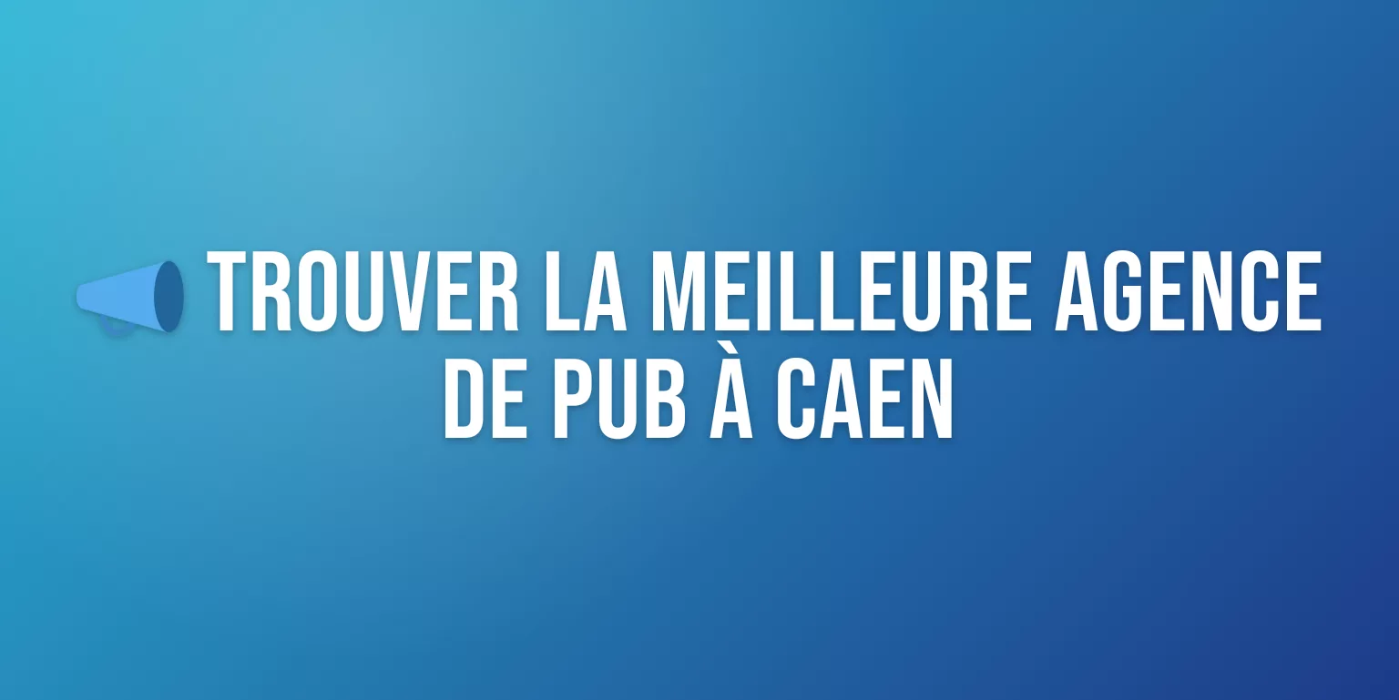 Agence de Pub à Caen : les Meilleures Agences pour Booster votre Visibilité en Normandie