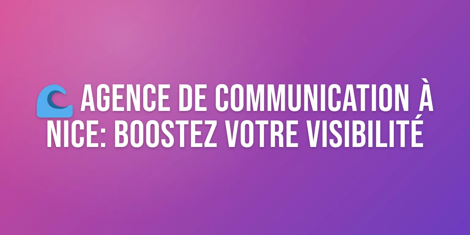 Agence de Communication à Nice : Stratégie, Création et Visibilité sur la Côte d'Azur