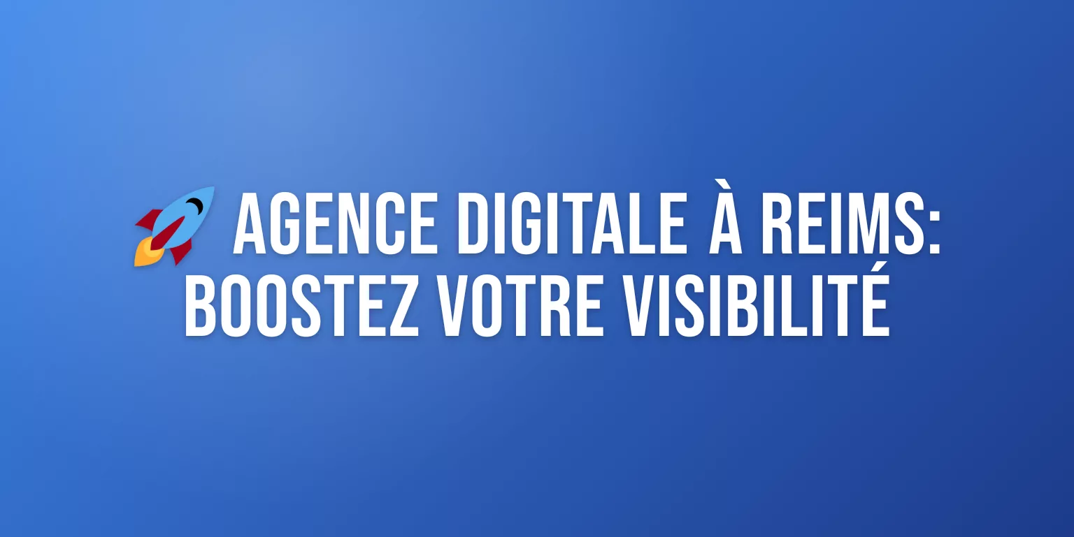 Agence Digitale Reims : Boostez votre Présence en Ligne avec les Meilleurs Experts