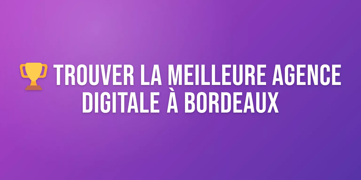 Agence Digitale Bordeaux : les Meilleures Agences pour Booster votre Présence en Ligne