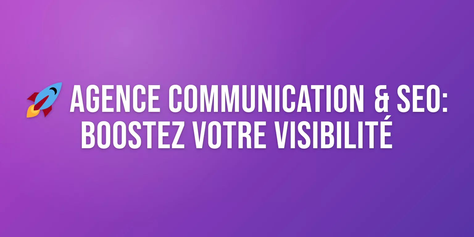 Agence Communication et Référencement : Boostez votre Visibilité en Ligne