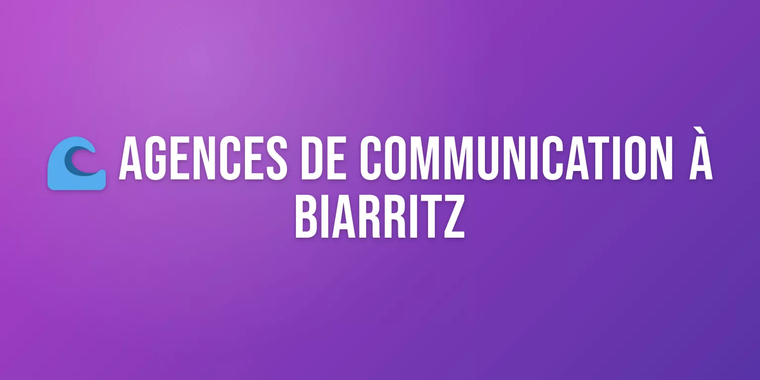Agence Communication Biarritz : les Meilleures Agences pour Booster votre Visibilité