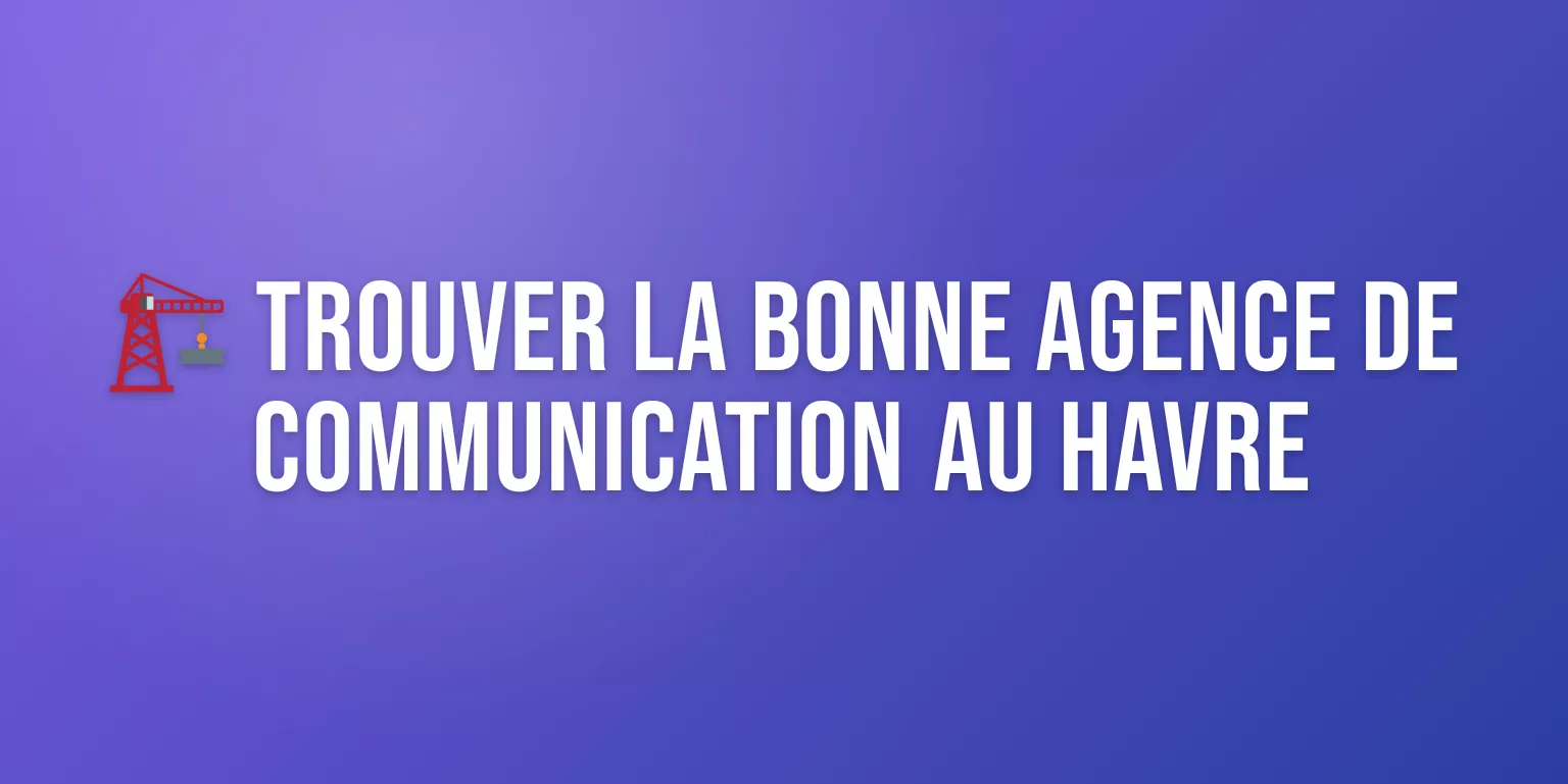 Agence de Communication au Havre : Trouvez le Bon Partenaire pour Vos Projets