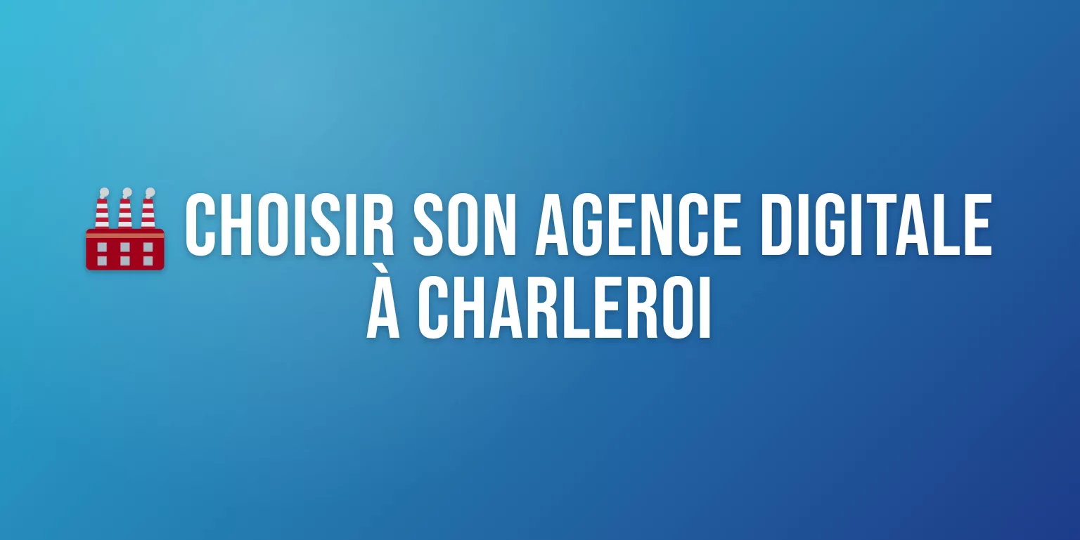 Agence de Marketing Digital à Charleroi : Comment Choisir le Bon Partenaire pour votre PME