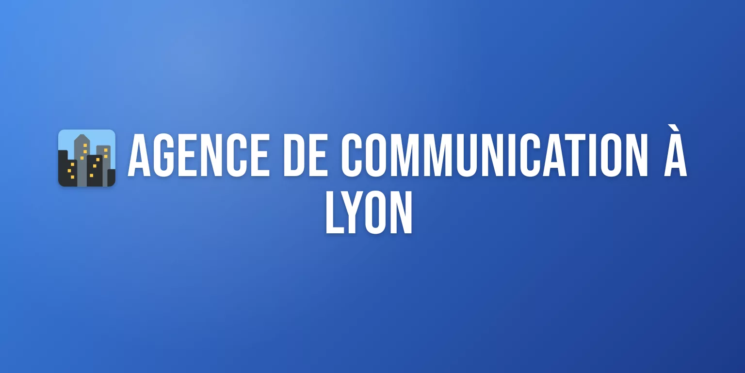 Agence de Communication à Lyon : Stratégie, Création et Digital pour les Entreprises