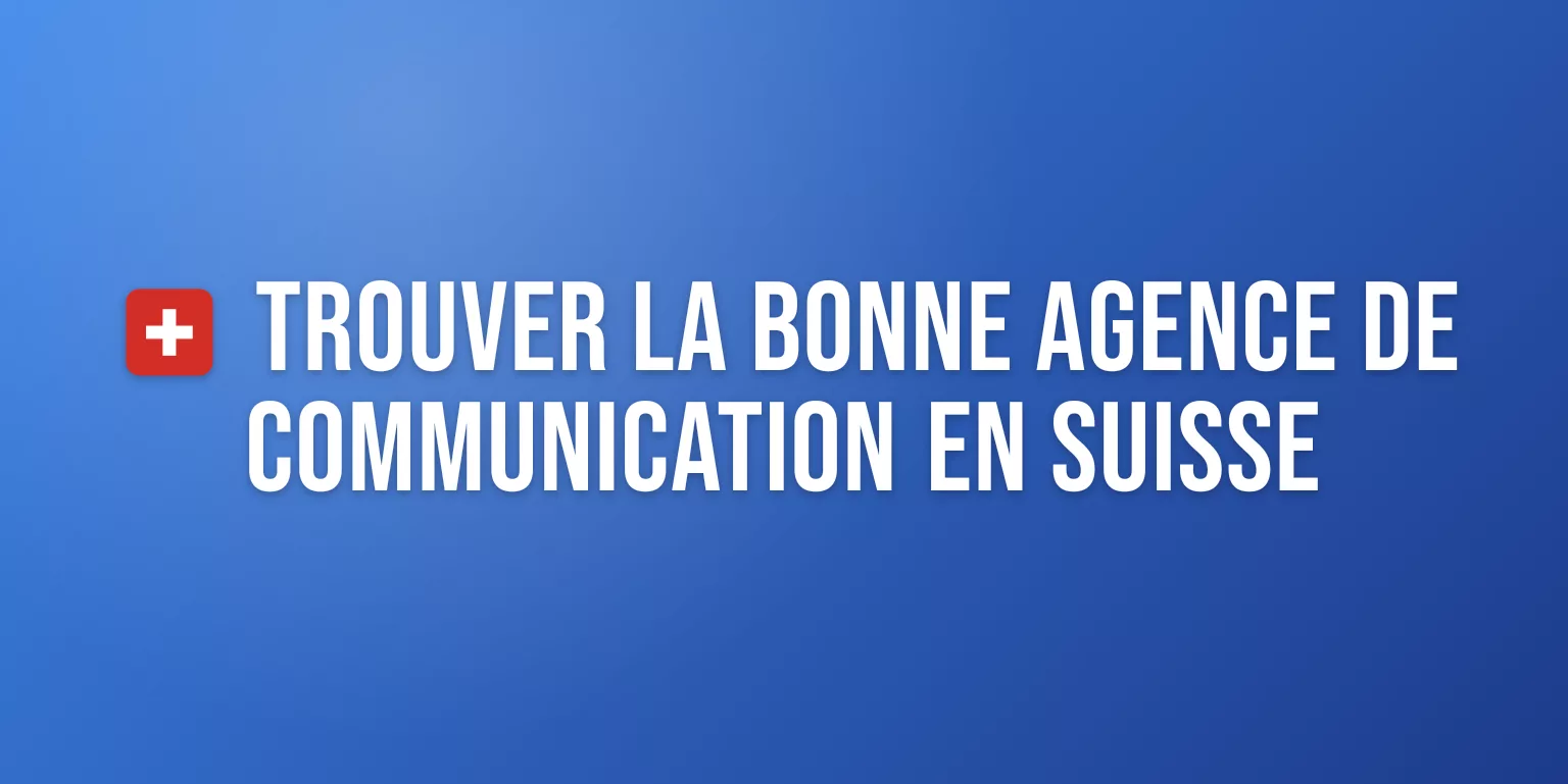 Agence de Communication Suisse : Trouver le Bon Partenaire pour Votre Marché