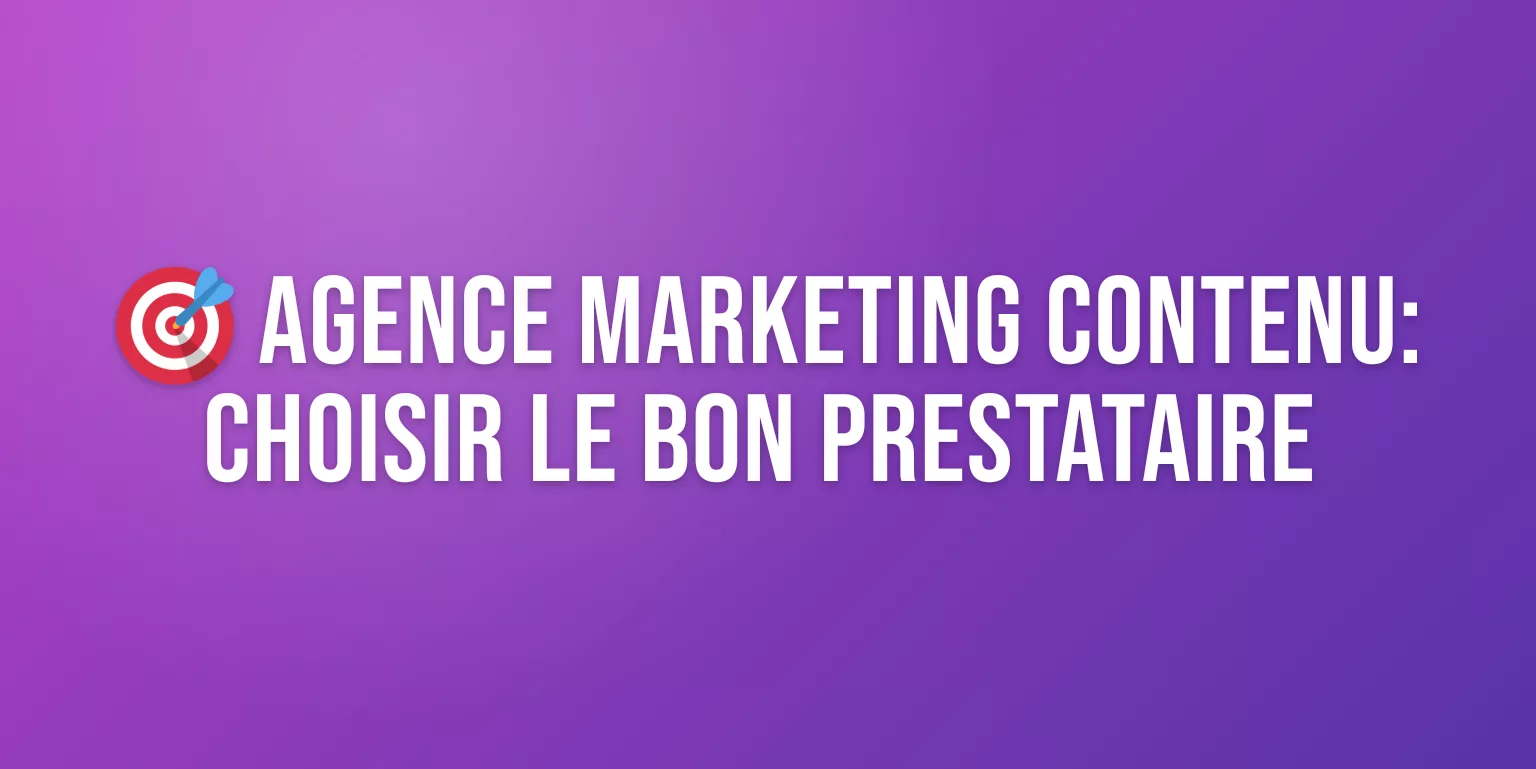Agence Marketing Contenu : Comment Choisir le Bon Prestataire et Maximiser votre ROI