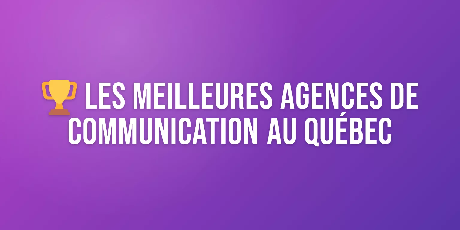 Agence de Communication au Québec : les 12 Meilleures pour Votre Projet