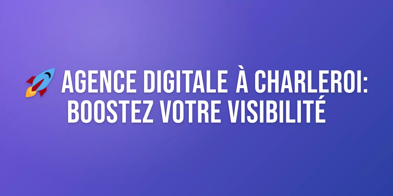 Agence Digitale Charleroi : Boostez votre Présence en Ligne avec les Meilleurs Experts