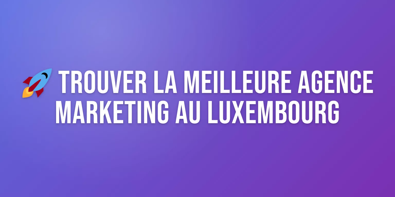 Agence Marketing Luxembourg : les Meilleures Agences pour Booster votre Croissance