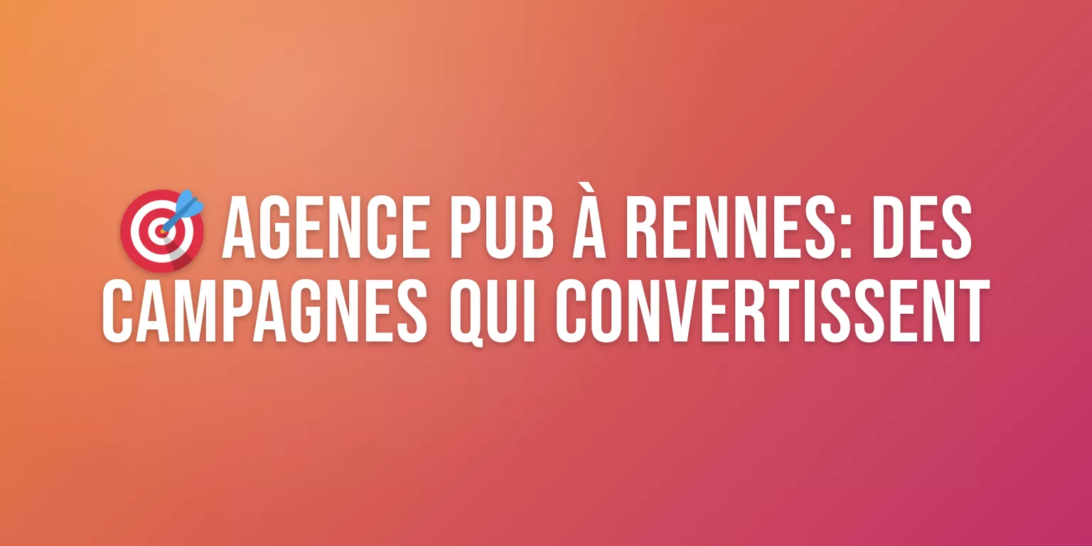 Agence Publicitaire à Rennes : Campagnes qui Convertissent pour votre Business