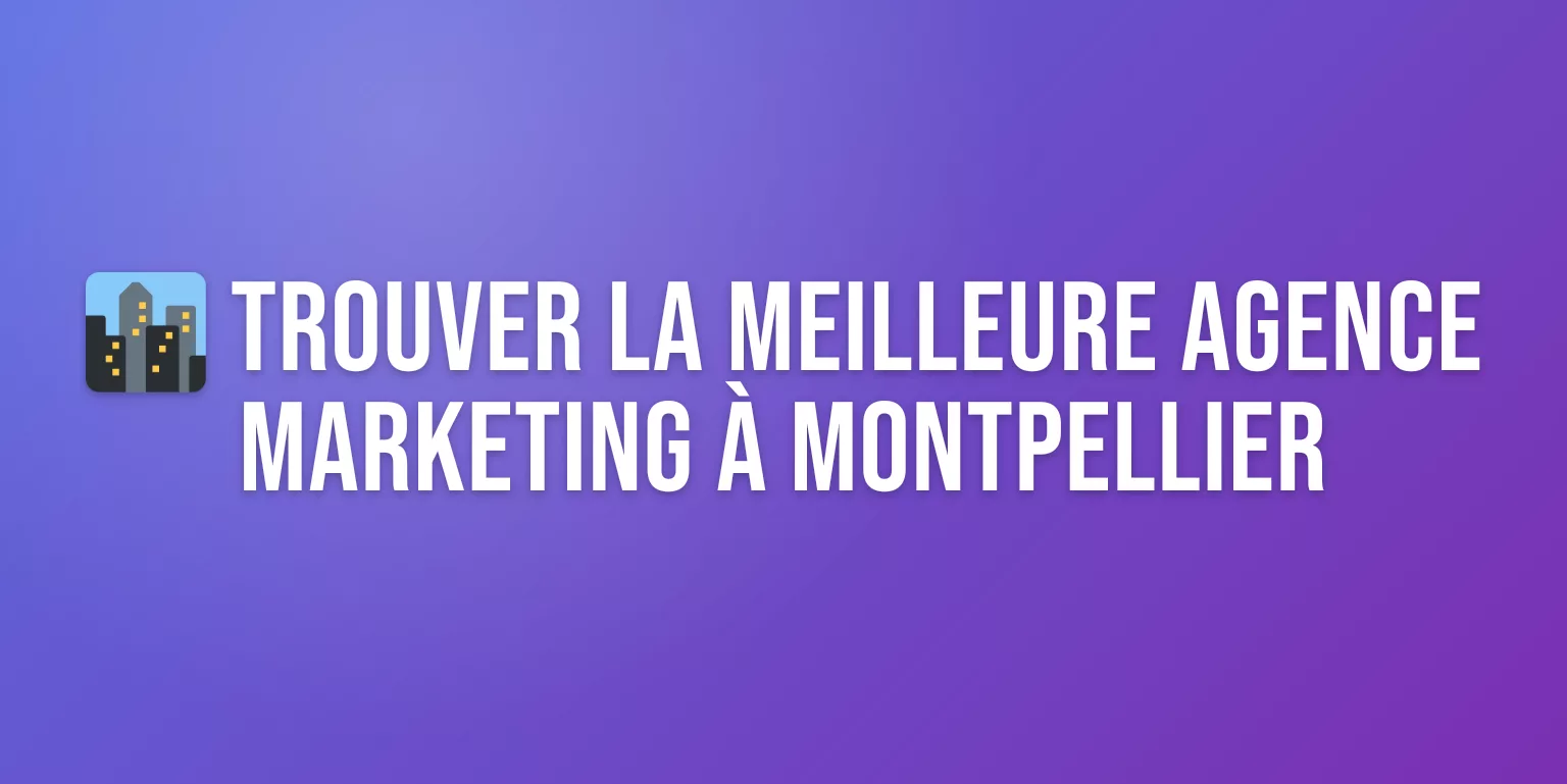 Agence de Marketing Montpellier : Trouvez le Bon Prestataire Local