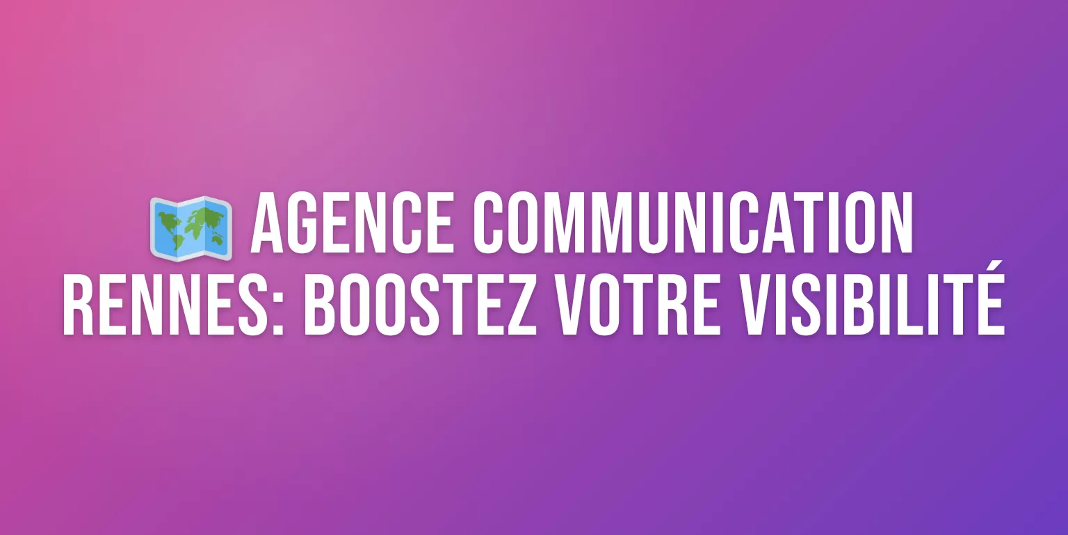 Agence de Communication à Rennes : Stratégie, Création et Visibilité pour votre Marque