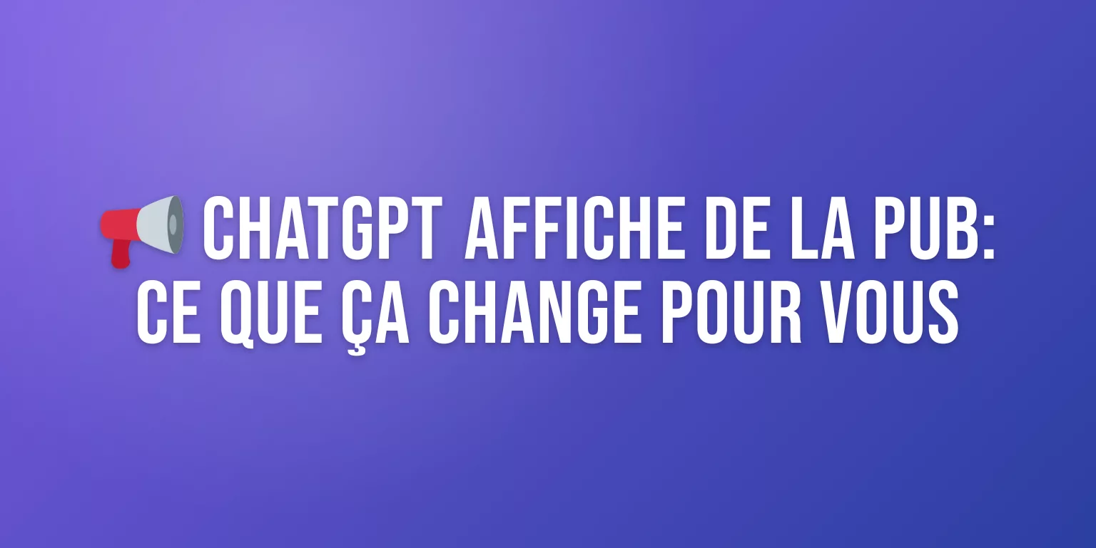 Publicité ChatGPT : Comment ça Marche pour les Utilisateurs et les Annonceurs