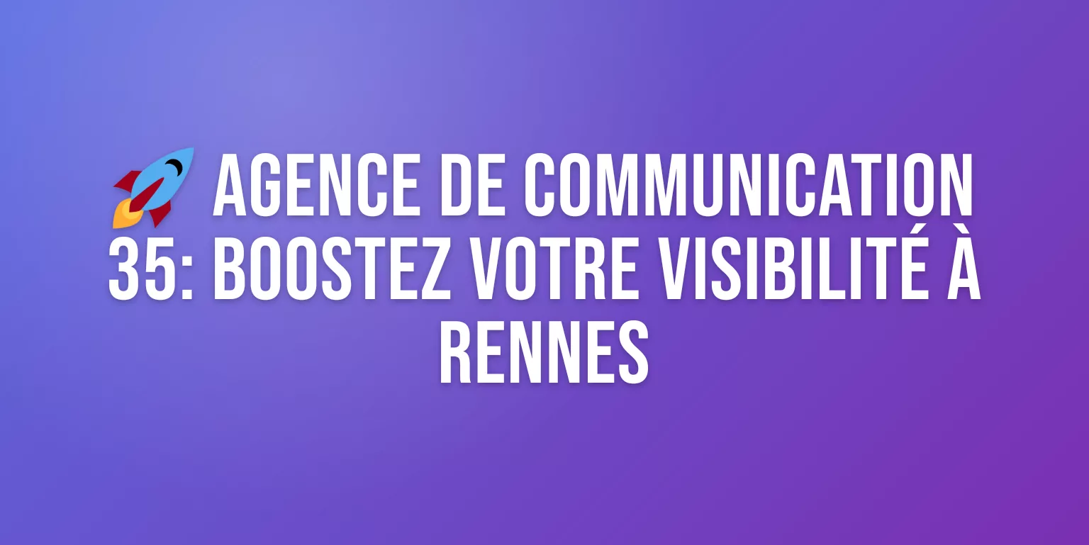 Agence de Communication 35 : Experts en Stratégie Digitale à Rennes et en Ille-et-Vilaine