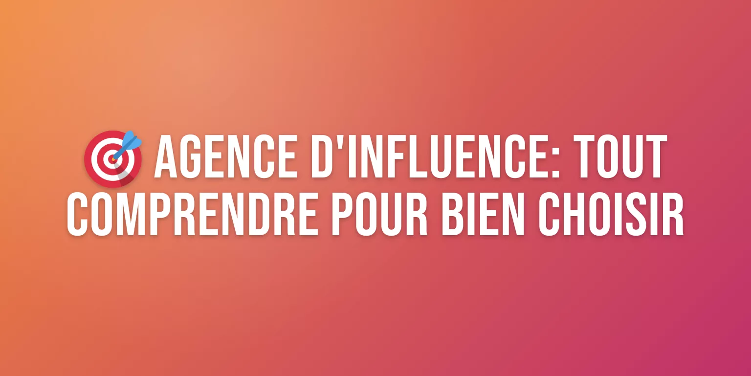 Agence d'Influence : Définition, Missions et Comment Choisir la Meilleure