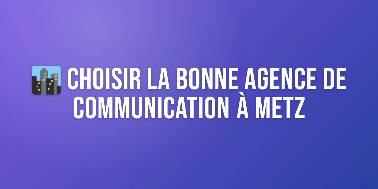 Agence de Communication à Metz : Trouvez le Bon Partenaire pour Votre Projet