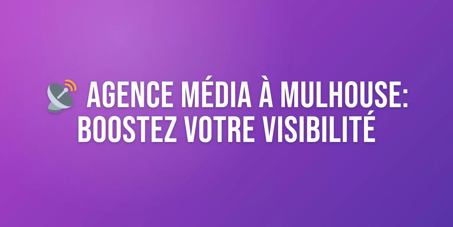 Agence Media Mulhouse : Communication Digitale et Campagnes Médias en Alsace