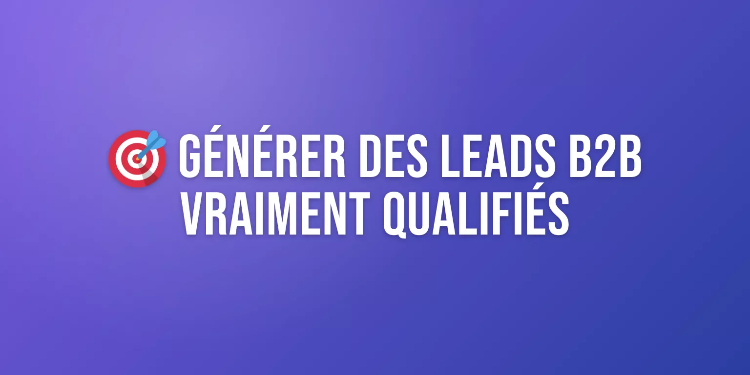Générer des Leads Qualifiés en B2B : le Guide Complet pour Choisir votre Agence