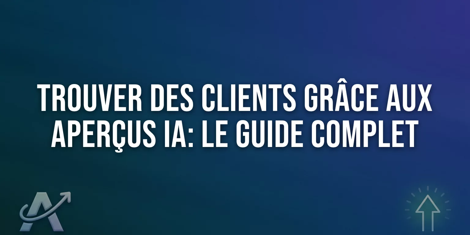 Trouver des Clients grâce aux Aperçus IA : le Guide Complet 2026